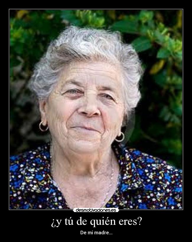 ¿y tú de quién eres? - De mi madre...
