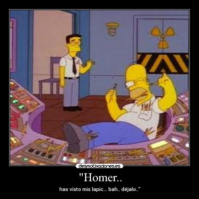Homer.. - has visto mis lapic... bah.. déjalo..