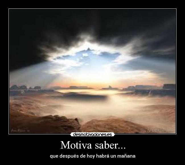 Motiva saber... - que después de hoy habrá un mañana