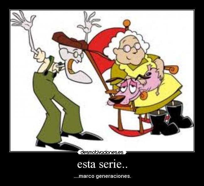esta serie.. - ....marco generaciones.