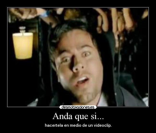Anda que si... -