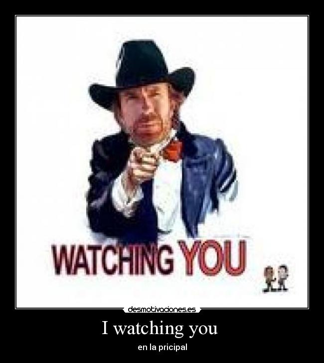 I watching you  - en la pricipal