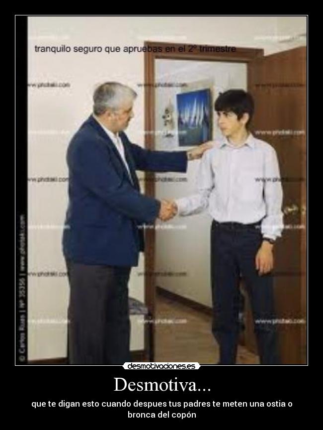 Desmotiva... - que te digan esto cuando despues tus padres te meten una ostia o bronca del copón