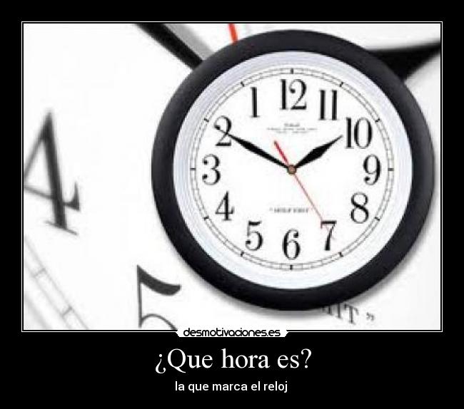 ¿Que hora es? - la que marca el reloj