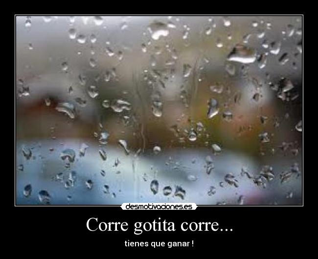 Corre gotita corre... -