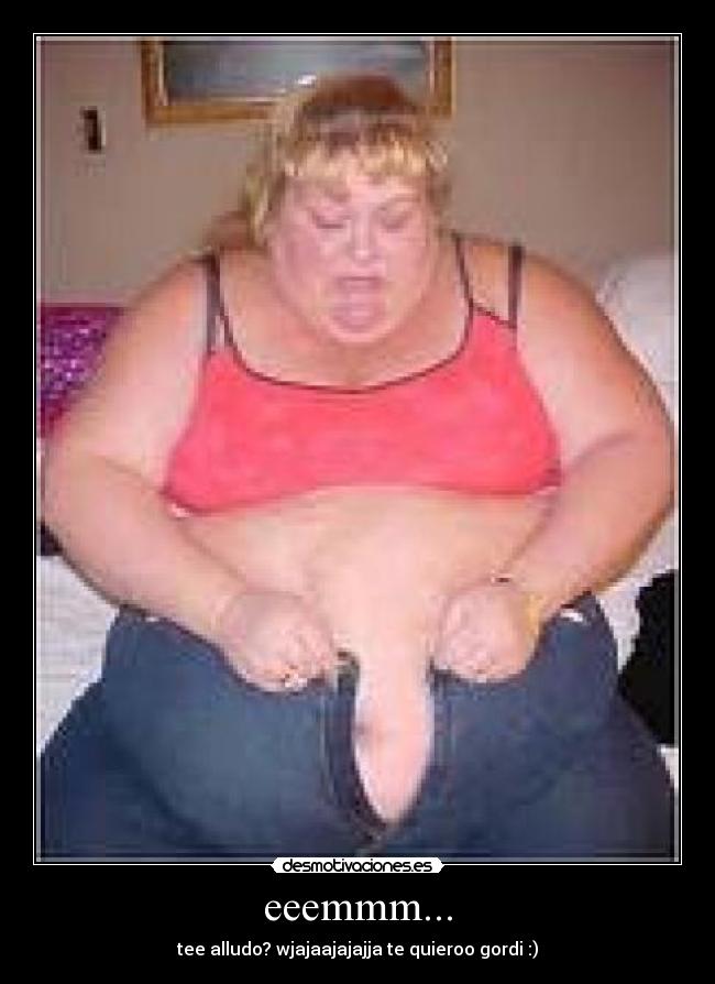 eeemmm... - tee alludo? wjajaajajajja te quieroo gordi :)