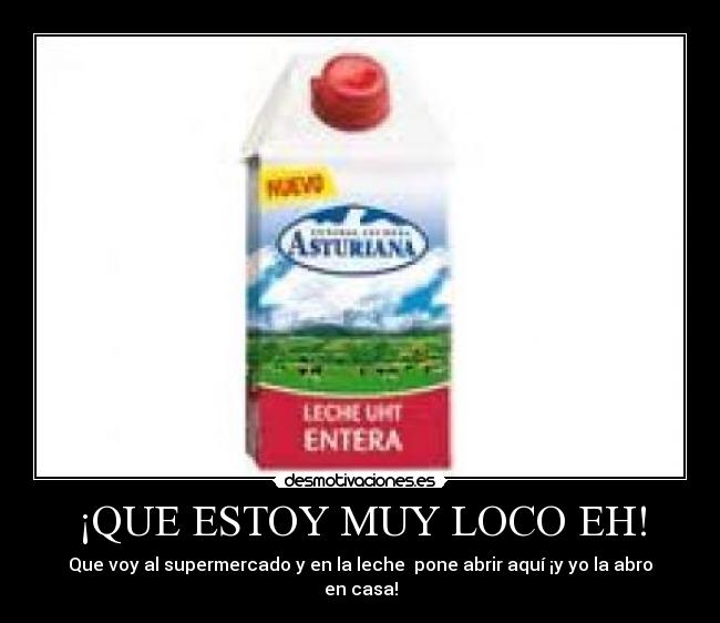 ¡QUE ESTOY MUY LOCO EH! - Que voy al supermercado y en la leche pone abrir aquí ¡y yo la abro en casa!