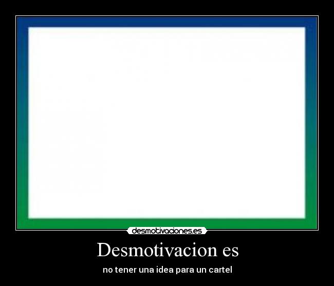 Desmotivacion es - no tener una idea para un cartel