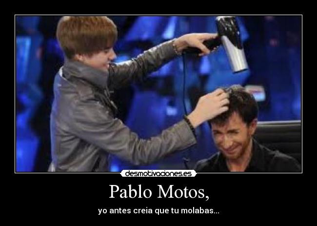 Pablo Motos, - yo antes creia que tu molabas...