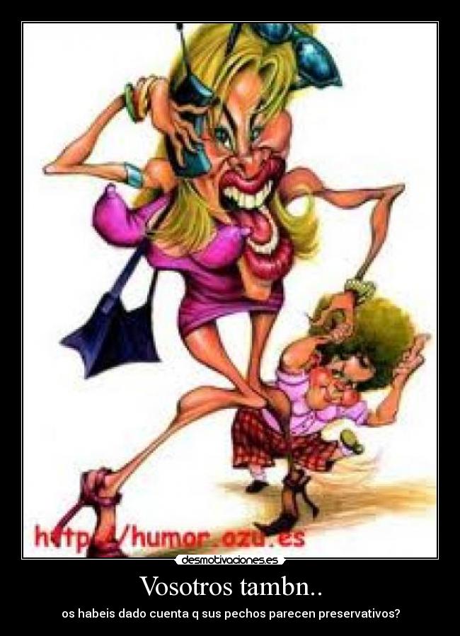 Vosotros tambn.. - os habeis dado cuenta q sus pechos parecen preservativos?