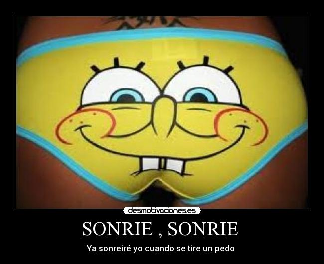 SONRIE , SONRIE - Ya sonreiré yo cuando se tire un pedo