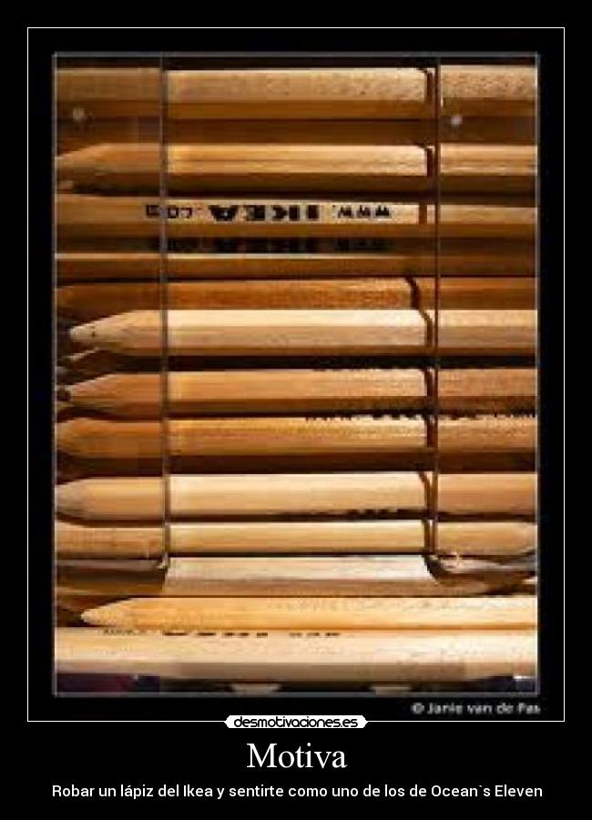 Motiva - Robar un lápiz del Ikea y sentirte como uno de los de Ocean`s Eleven