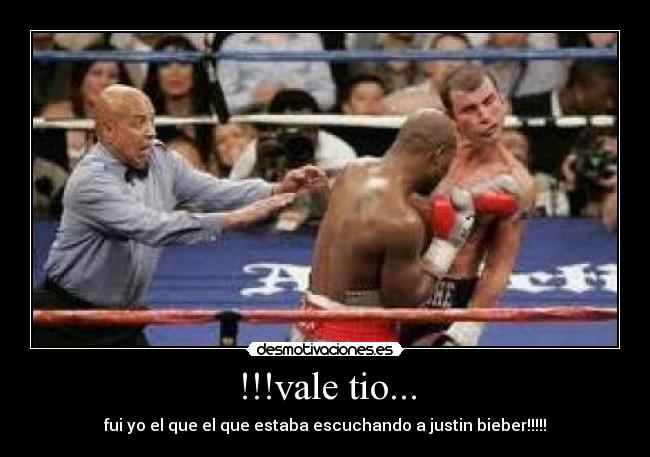 !!!vale tio... - fui yo el que el que estaba escuchando a justin bieber!!!!!
