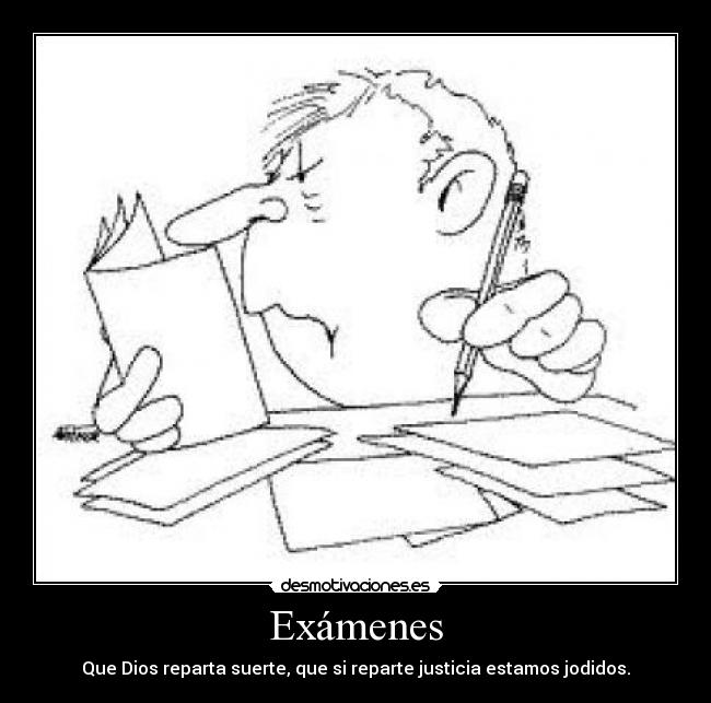 Exámenes - Que Dios reparta suerte, que si reparte justicia estamos jodidos.