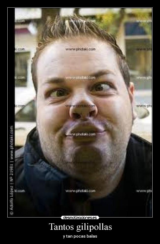 Tantos gilipollas - y tan pocas balas
