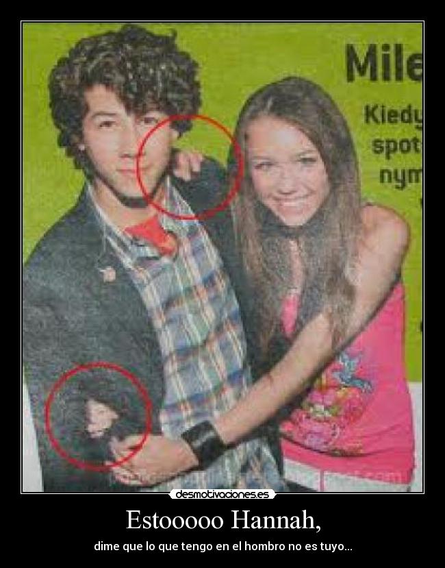 Estooooo Hannah, - dime que lo que tengo en el hombro no es tuyo...