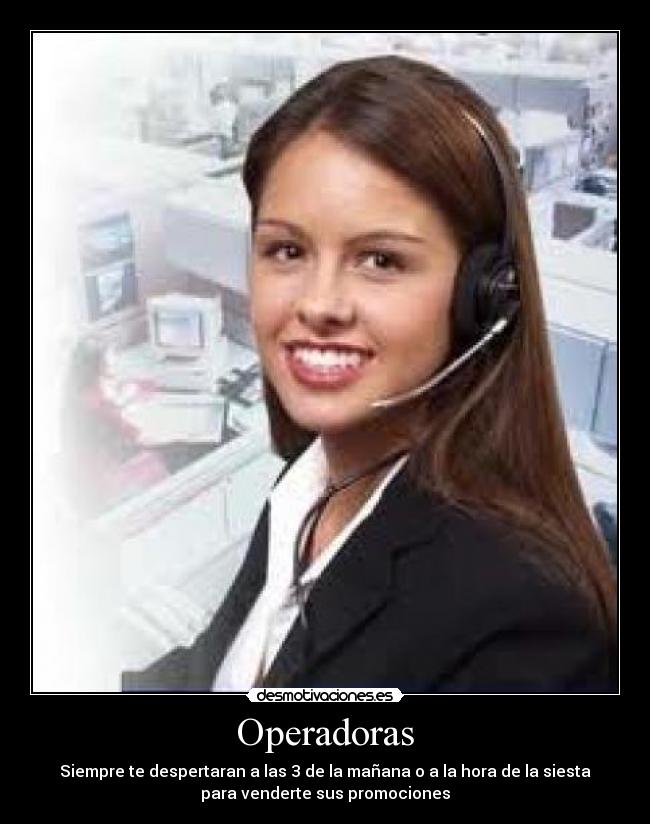 Operadoras - Siempre te despertaran a las 3 de la mañana o a la hora de la siesta
para venderte sus promociones