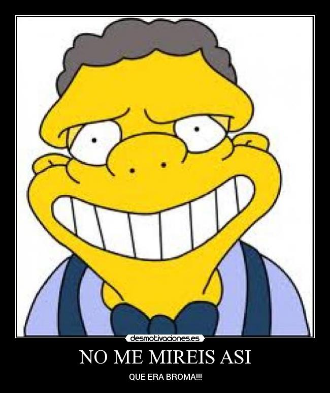 NO ME MIREIS ASI - QUE ERA BROMA!!!