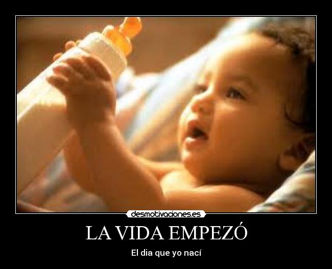 LA VIDA EMPEZÓ - El dia que yo nací
