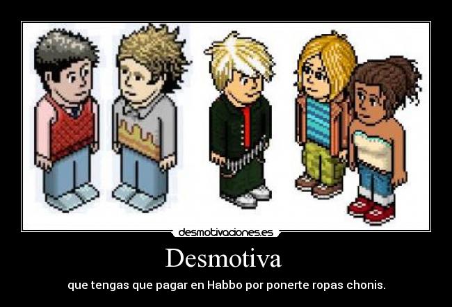 Desmotiva - que tengas que pagar en Habbo por ponerte ropas chonis.