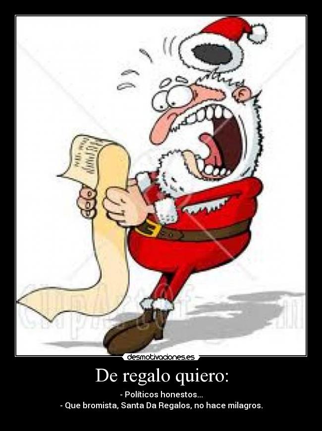 De regalo quiero: - - Políticos honestos...
- Que bromista, Santa Da Regalos, no hace milagros.