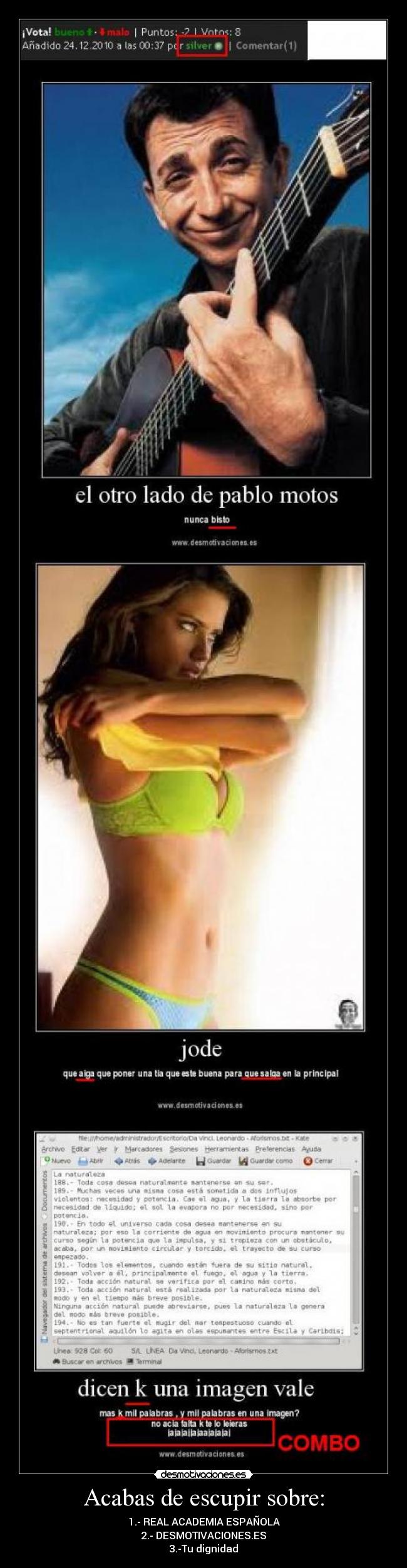 Acabas de escupir sobre: - 1.- REAL ACADEMIA ESPAÑOLA
2.- DESMOTIVACIONES.ES
3.-Tu dignidad