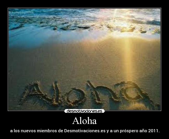 Aloha - a los nuevos miembros de Desmotivaciones.es y a un próspero año 2011.