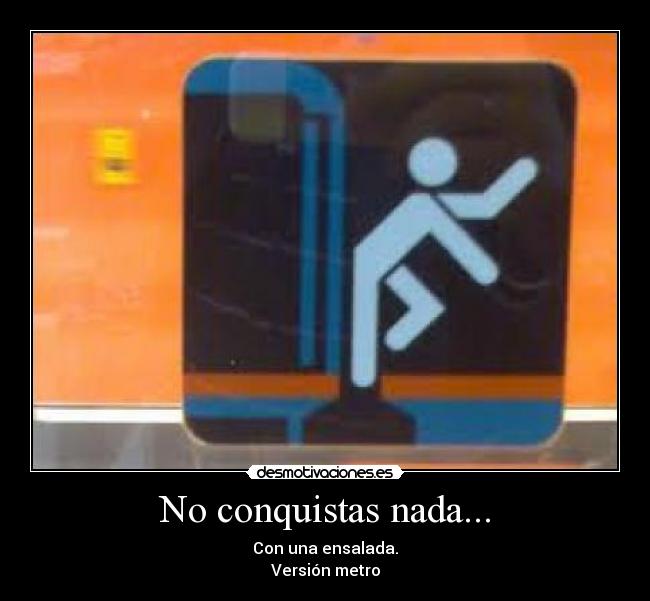 No conquistas nada... -