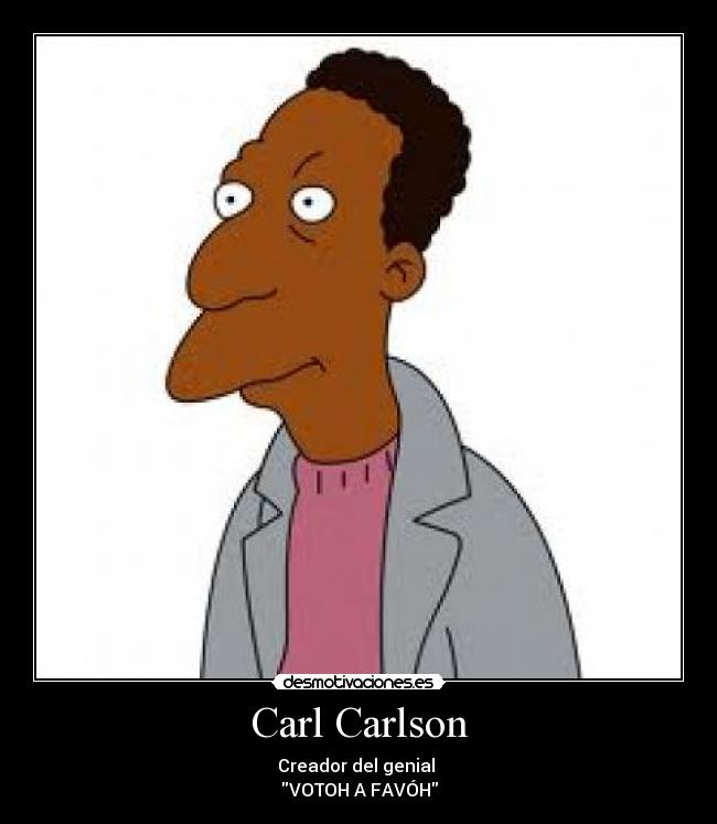 Carl Carlson - Creador del genial
VOTOH A FAVÓH