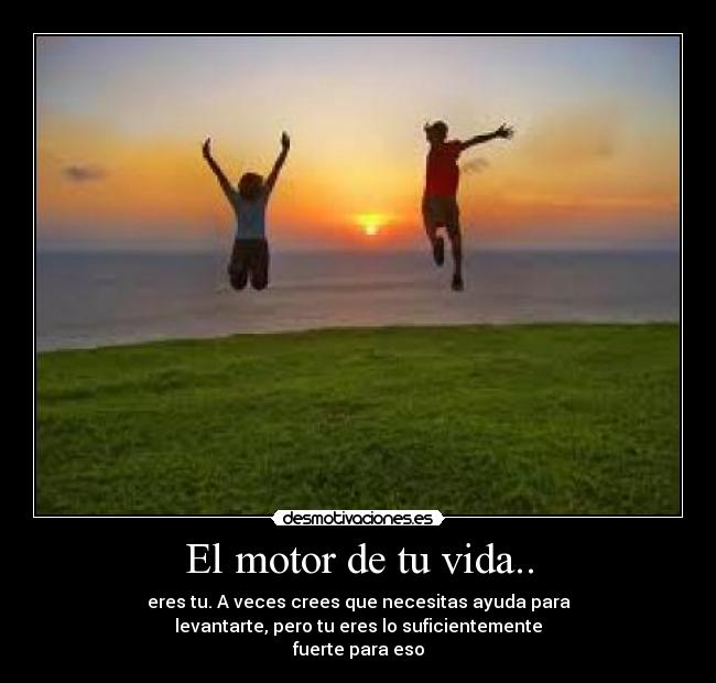 El motor de tu vida.. -