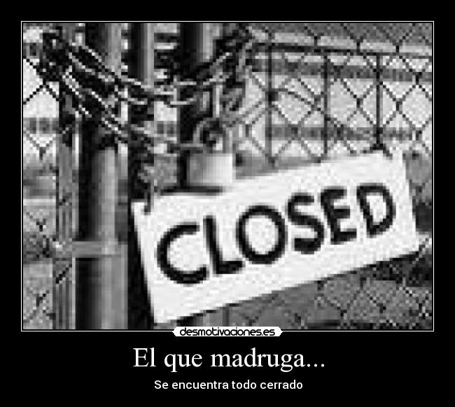 El que madruga... - Se encuentra todo cerrado
