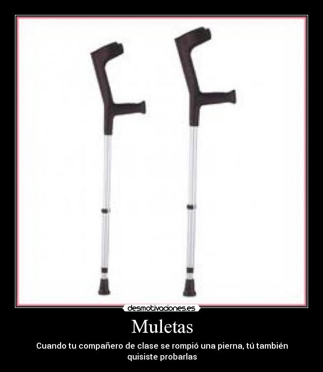 Muletas - Cuando tu compañero de clase se rompió una pierna, tú también quisiste probarlas