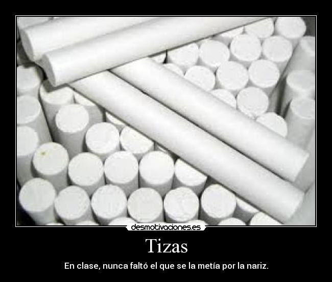 Tizas - En clase, nunca faltó el que se la metía por la nariz.