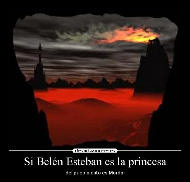 Si Belén Esteban es la princesa - del pueblo esto es Mordor
