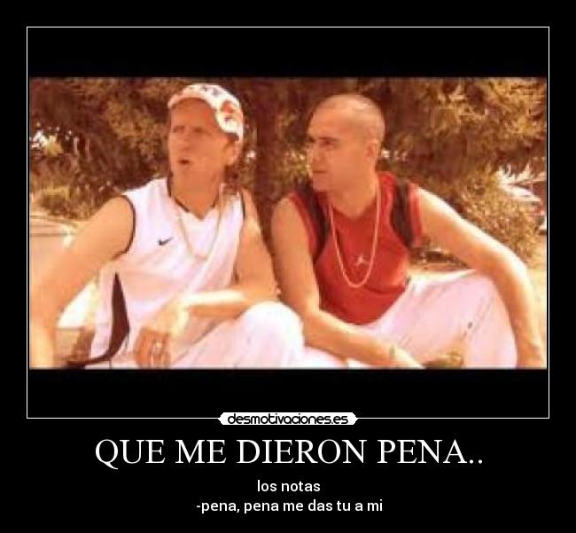 QUE ME DIERON PENA.. - 