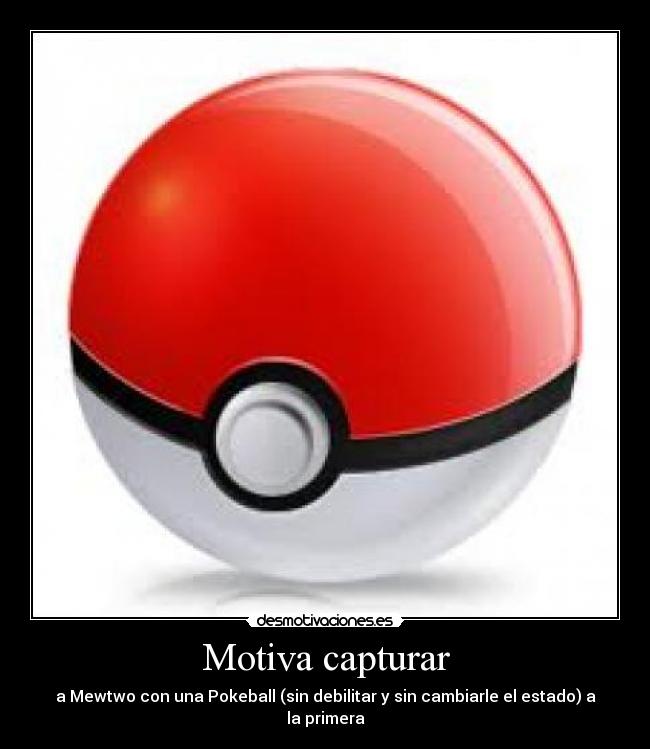 Motiva capturar - a Mewtwo con una Pokeball (sin debilitar y sin cambiarle el estado) a la primera