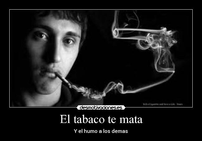 El tabaco te mata - Y el humo a los demas