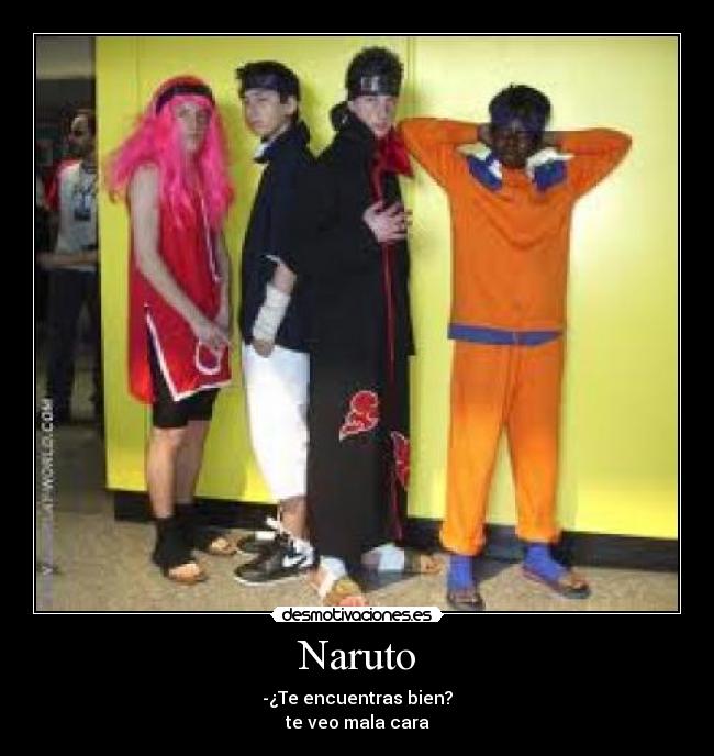 Naruto - -¿Te encuentras bien?
te veo mala cara