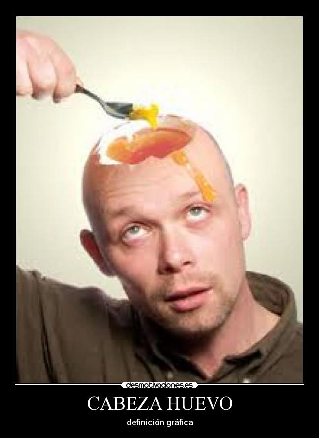 CABEZA HUEVO -