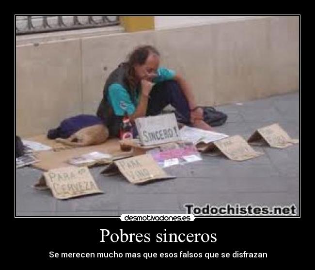 Pobres sinceros - Se merecen mucho mas que esos falsos que se disfrazan