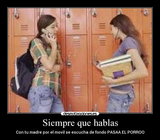 Siempre que hablas - Con tu madre por el movil se escucha de fondo PASAA EL PORROO