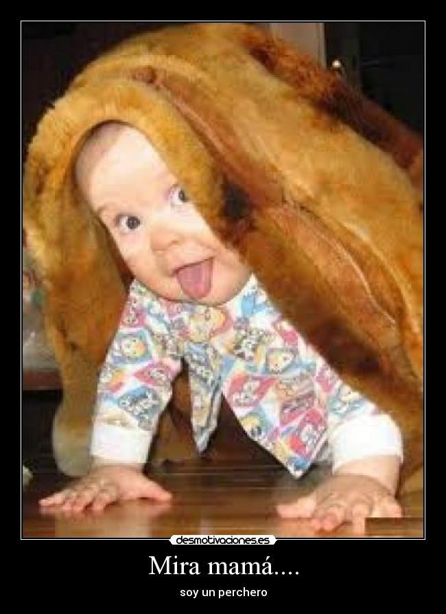 Mira mamá.... - soy un perchero