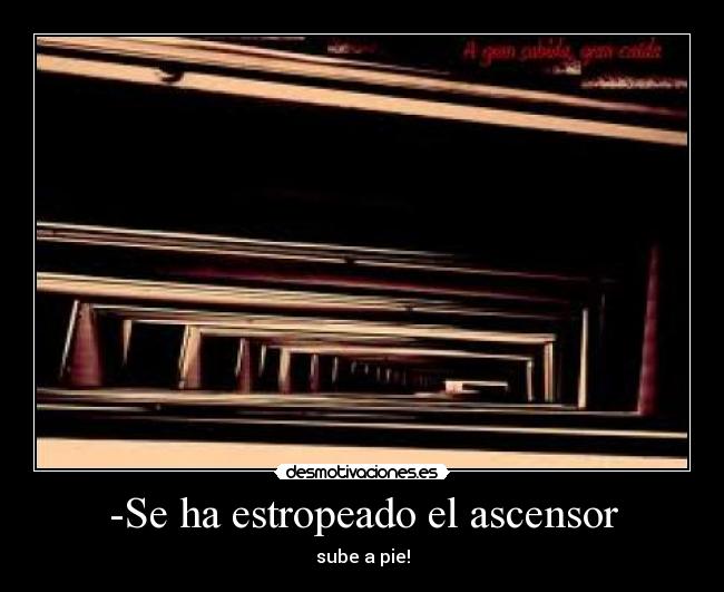 -Se ha estropeado el ascensor - sube a pie!