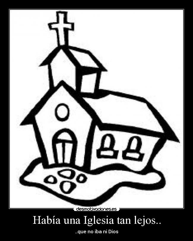 Había una Iglesia tan lejos.. - ..que no iba ni Dios
