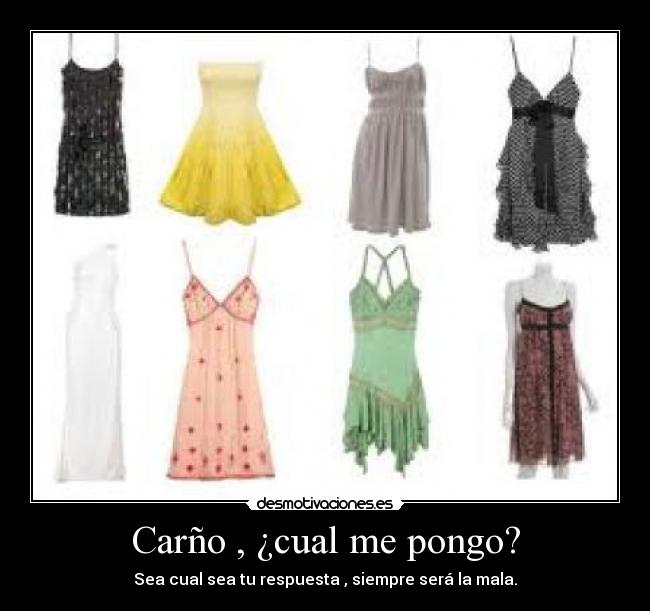 Carño , ¿cual me pongo? - Sea cual sea tu respuesta , siempre será la mala.