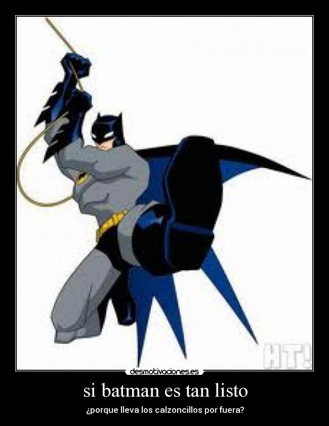 si batman es tan listo - ¿porque lleva los calzoncillos por fuera?