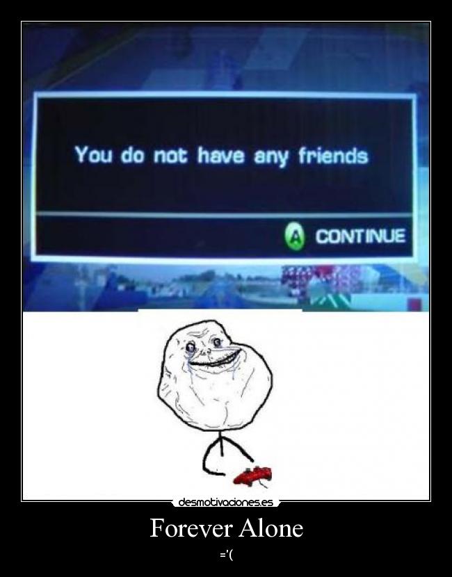Forever Alone - =(