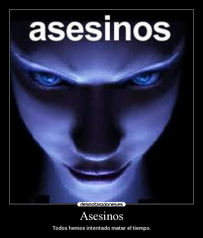 Asesinos - Todos hemos intentado matar el tiempo.