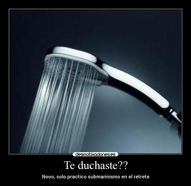 Te duchaste?? - Nooo, solo practico submarinismo en el retrete