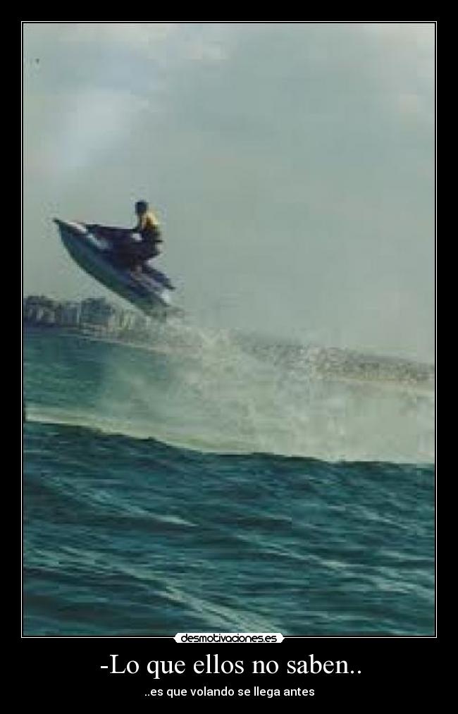 -Lo que ellos no saben.. - ..es que volando se llega antes